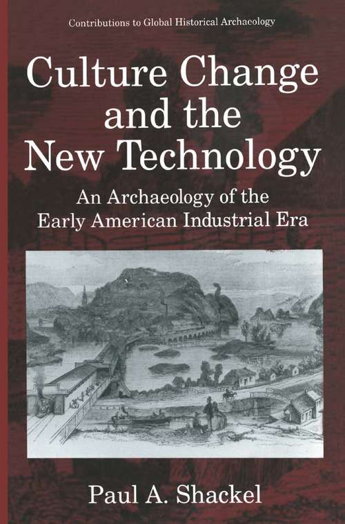 Book cover of Culture Change and the New Technology: An Archaeology of the Early American Industrial Era (1996) (Contributions To Global Historical Archaeology)