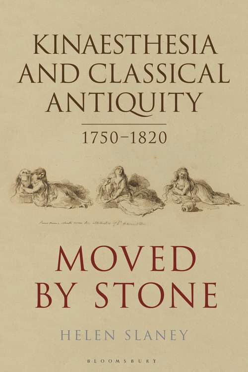 Book cover of Kinaesthesia and Classical Antiquity 1750–1820: Moved by Stone (Bloomsbury Studies in Classical Reception)