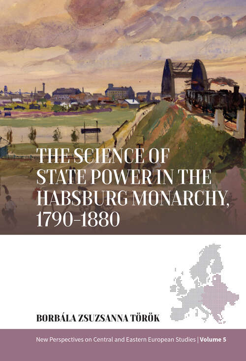 Book cover of The Science of State Power in the Habsburg Monarchy, 1790-1880 (1) (New Perspectives on Central and Eastern European Studies #5)