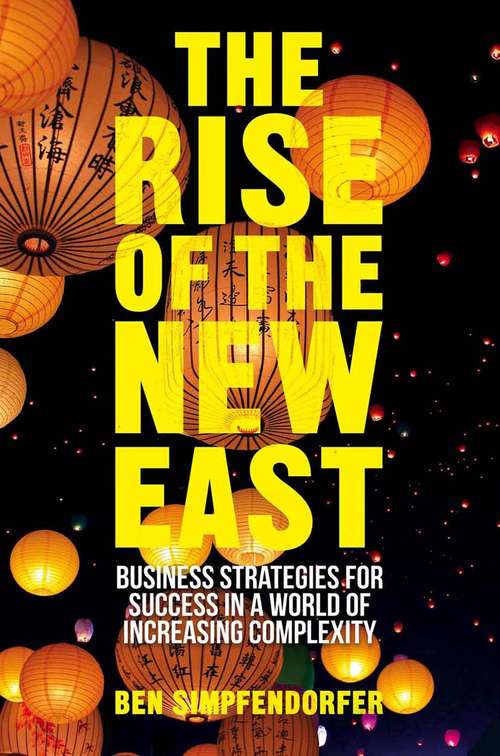 Book cover of The Rise of the New East: Business Strategies for Success in a World of Increasing Complexity (2014)