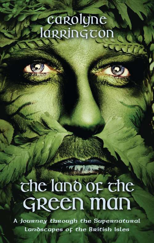 Book cover of The Land of the Green Man: A Journey through the Supernatural Landscapes of the British Isles