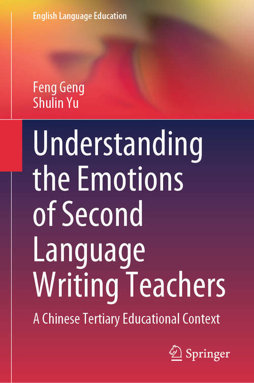 Book cover of Understanding the Emotions of Second Language Writing Teachers: A Chinese Tertiary Educational Context (2024) (English Language Education #40)