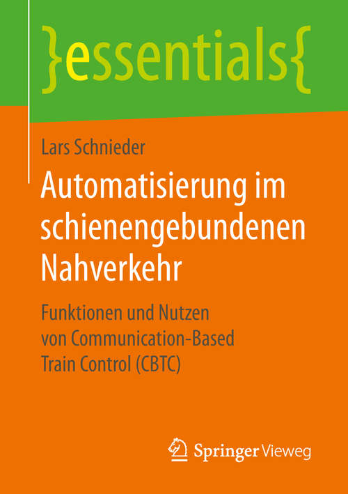 Book cover of Automatisierung im schienengebundenen Nahverkehr: Funktionen und Nutzen von Communication-Based Train Control (CBTC) (1. Aufl. 2019) (essentials)