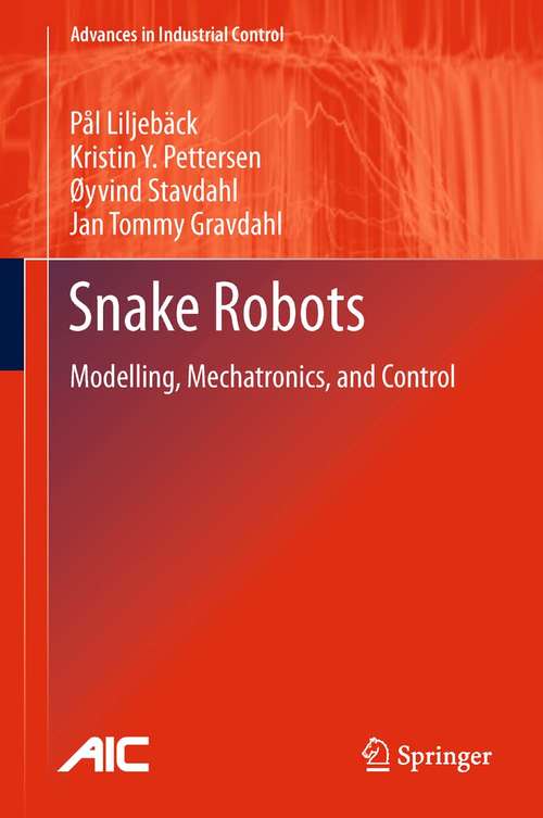 Book cover of Snake Robots: Modelling, Mechatronics, and Control (2013) (Advances in Industrial Control)