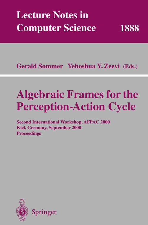 Book cover of Algebraic Frames for the Perception-Action Cycle: Second International Workshop, AFPAC 2000, Kiel, Germany, September 10-11, 2000 Proceedings (2000) (Lecture Notes in Computer Science #1888)