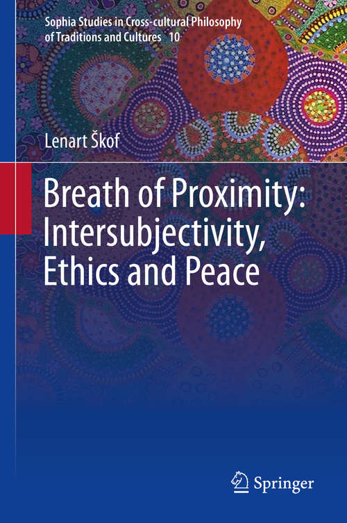 Book cover of Breath of Proximity: Intersubjectivity, Ethics And Peace (2015) (Sophia Studies in Cross-cultural Philosophy of Traditions and Cultures #10)