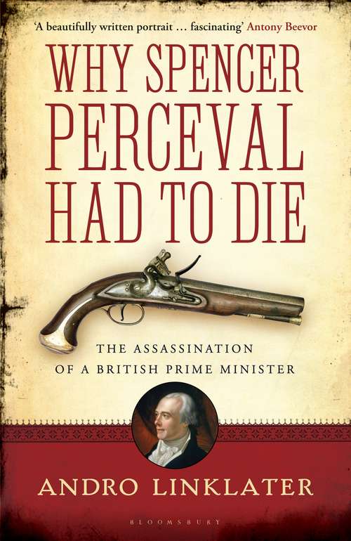 Book cover of Why Spencer Perceval Had to Die: The Assassination of a British Prime Minister