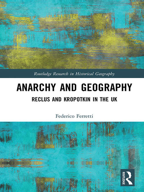 Book cover of Anarchy and Geography: Reclus and Kropotkin in the UK (Routledge Research in Historical Geography)