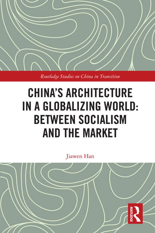 Book cover of China's Architecture in a Globalizing World: Between Socialism and the Market (Routledge Studies on China in Transition)