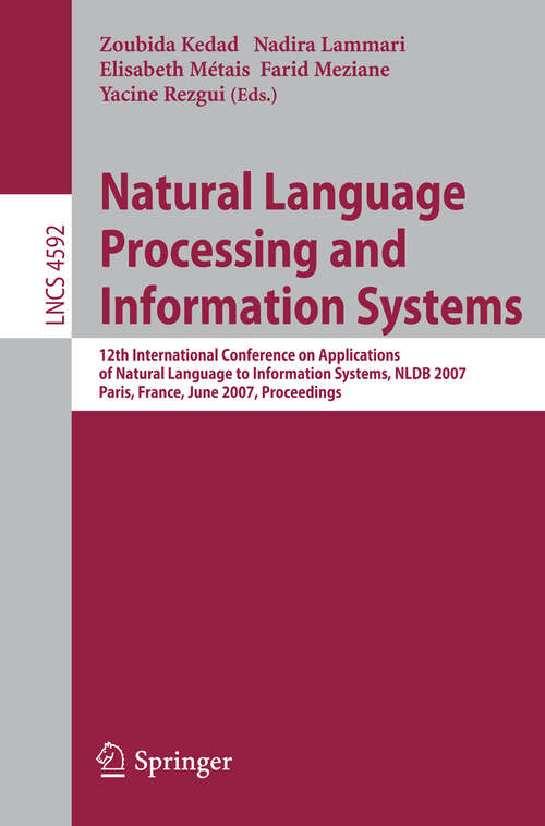 Book cover of Natural Language Processing and Information Systems: 12th International Conference on Applications of Natural Language to Information Systems, NLDB 2007, Paris, France, June 27-29, 2007,   Proceedings (2007) (Lecture Notes in Computer Science #4592)