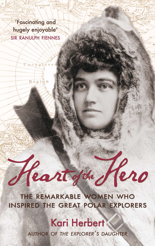 Book cover of Heart of the Hero: The Remarkable Women Who Inspired the Great Polar Explorers