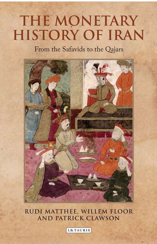 Book cover of The Monetary History of Iran: From the Safavids to the Qajars (Iran and the Persianate World)