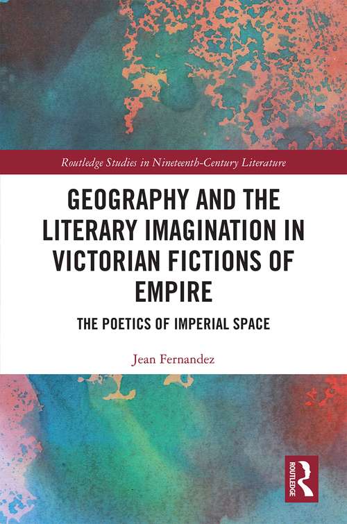 Book cover of Geography and the Literary Imagination in Victorian Fictions of Empire: The Poetics of Imperial Space (Routledge Studies in Nineteenth Century Literature)