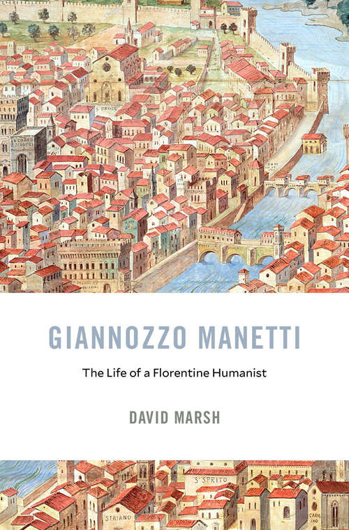 Book cover of Giannozzo Manetti: The Life of a Florentine Humanist (I Tatti studies in Italian Renaissance history #22)