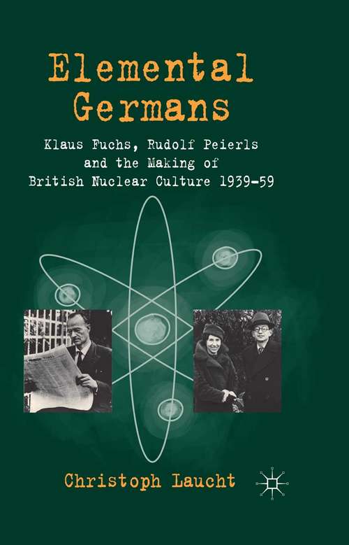 Book cover of Elemental Germans: Klaus Fuchs, Rudolf Peierls and the Making of British Nuclear Culture 1939-59 (2012)