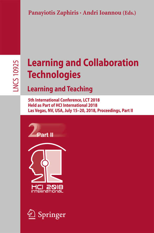 Book cover of Learning and Collaboration Technologies. Learning and Teaching: 5th International Conference, LCT 2018, Held as Part of HCI International 2018, Las Vegas, NV, USA, July 15-20, 2018, Proceedings, Part II (Lecture Notes in Computer Science #10925)