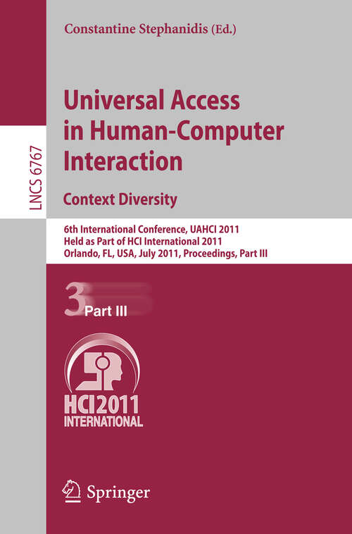 Book cover of Universal Access in Human-Computer Interaction. Context Diversity: 6th International Conference, UAHCI 2011, Held as Part of HCI International 2011, Orlando, FL, USA, July 9-14, 2011, Proceedings, Part III (2011) (Lecture Notes in Computer Science #6767)