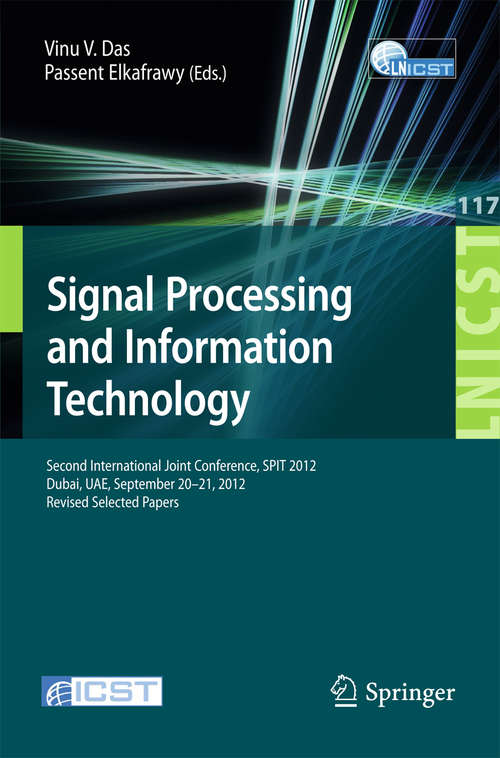 Book cover of Signal Processing and Information Technology: Second International Joint Conference, SPIT 2012, Dubai, UAE, September 20-21, 2012, Revised Selected Papers (2014) (Lecture Notes of the Institute for Computer Sciences, Social Informatics and Telecommunications Engineering #117)