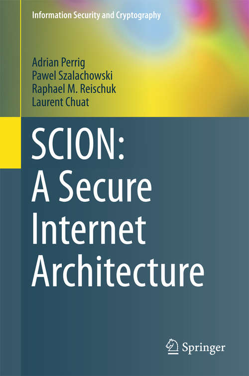Book cover of SCION: A Secure Internet Architecture (Information Security and Cryptography)