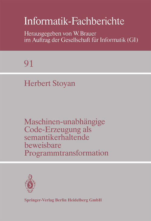 Book cover of Maschinen-unabhängige Code-Erzeugung als semantikerhaltende beweisbare Programmtransformation (1984) (Informatik-Fachberichte #91)