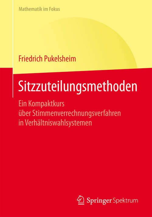 Book cover of Sitzzuteilungsmethoden: Ein Kompaktkurs über Stimmenverrechnungsverfahren in Verhältniswahlsystemen (1. Aufl. 2016) (Mathematik im Fokus)