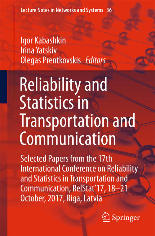 Book cover of Reliability and Statistics in Transportation and Communication: Selected Papers from the 17th International Conference on Reliability and Statistics in Transportation and Communication, RelStat’17, 18-21 October, 2017, Riga, Latvia (Lecture Notes in Networks and Systems #36)