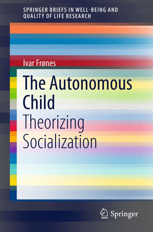 Book cover of The Autonomous Child: Theorizing Socialization (1st ed. 2016) (SpringerBriefs in Well-Being and Quality of Life Research)