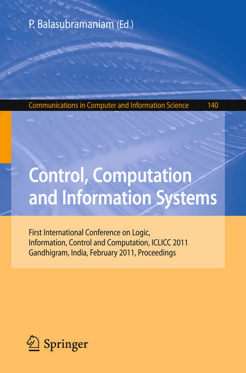 Book cover of Control, Computation and Information Systems: First International Conference on Logic, Information, Control and Computation, ICLICC 2011, Gandhigram, India, February 25-27, 2011, Proceedings (2011) (Communications in Computer and Information Science #140)