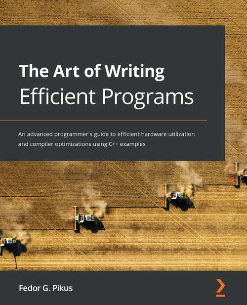 Book cover of The Art Of Writing Efficient Programs: An Advanced Programmers Guide To Efficient Hardware Utilization And Compiler Optimizations Using C++ Examples