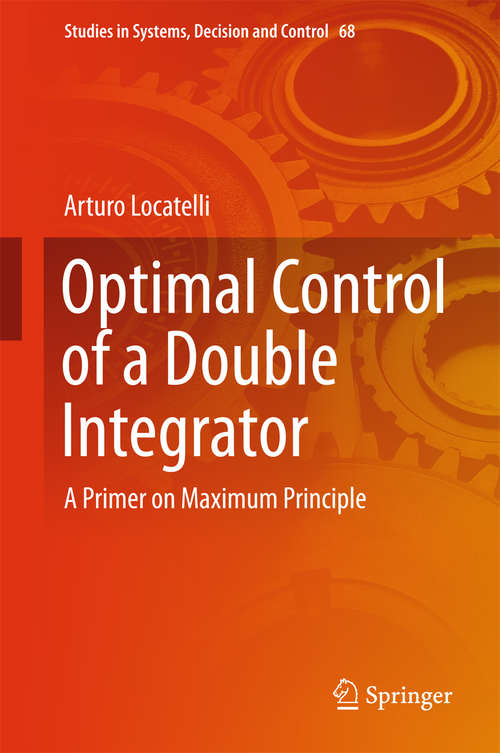 Book cover of Optimal Control of a Double Integrator: A Primer on Maximum Principle (Studies in Systems, Decision and Control #68)
