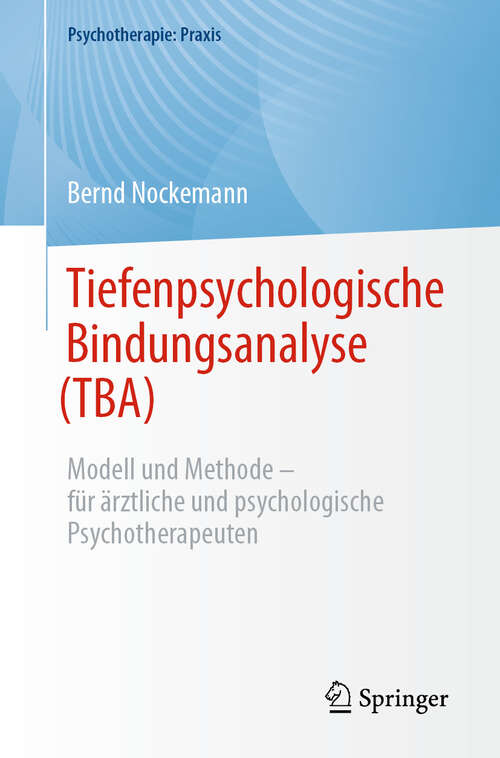 Book cover of Tiefenpsychologische Bindungsanalyse (TBA): Modell und Methode – für ärztliche und psychologische Psychotherapeuten (2024) (Psychotherapie: Praxis)