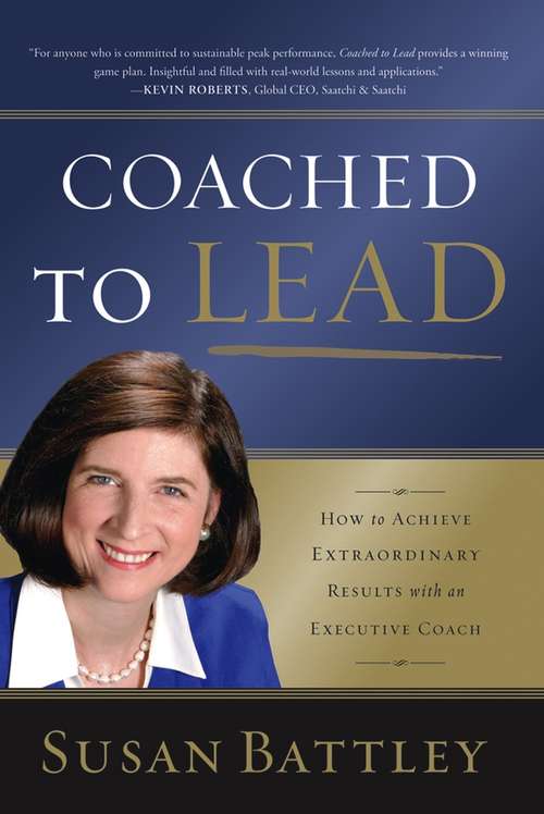 Book cover of Coached to Lead: How to Achieve Extraordinary Results with an Executive Coach (J-B US non-Franchise Leadership #232)