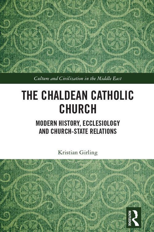 Book cover of The Chaldean Catholic Church: Modern History, Ecclesiology and Church-State Relations (Culture and Civilization in the Middle East)