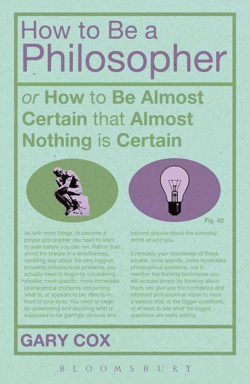 Book cover of How To Be A Philosopher: or How to Be Almost Certain that Almost Nothing is Certain