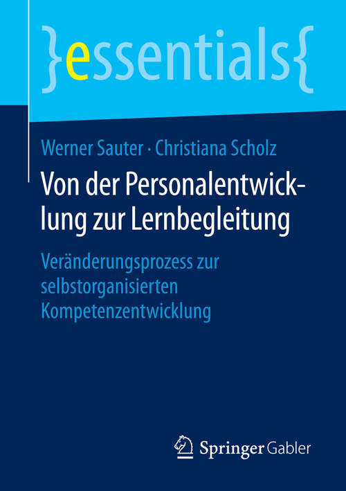 Book cover of Von der Personalentwicklung zur Lernbegleitung: Veränderungsprozess zur selbstorganisierten Kompetenzentwicklung (1. Aufl. 2015) (essentials)