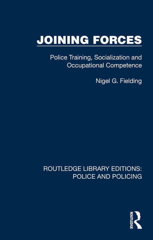 Book cover of Joining Forces: Police Training, Socialization and Occupational Competence (Routledge Library Editions: Police and Policing)