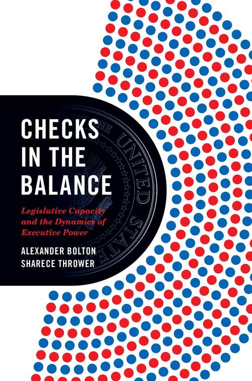 Book cover of Checks in the Balance: Legislative Capacity and the Dynamics of Executive Power (Princeton Studies in American Politics: Historical, International, and Comparative Perspectives #194)