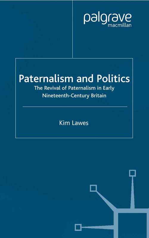 Book cover of Paternalism and Politics: The Revival of Paternalism in early Nineteenth-Century Britain (2000) (Studies in Modern History)