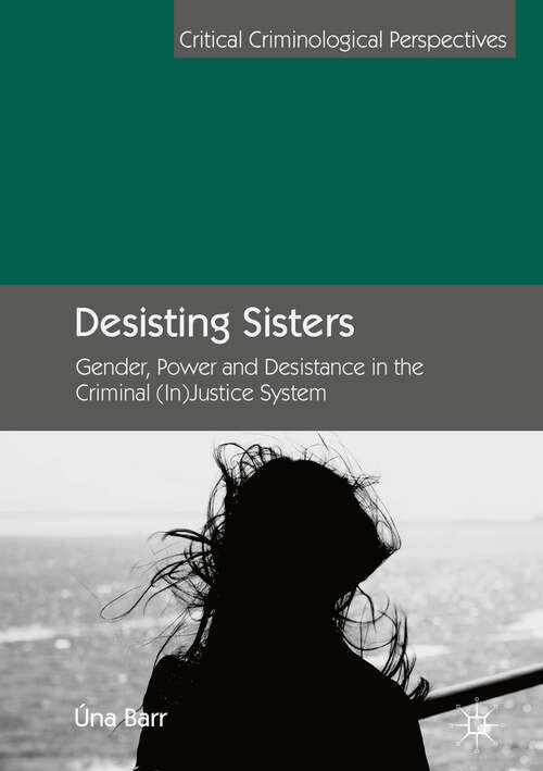 Book cover of Desisting Sisters: Gender, Power and Desistance in the Criminal (In)Justice System (1st ed. 2019) (Critical Criminological Perspectives)