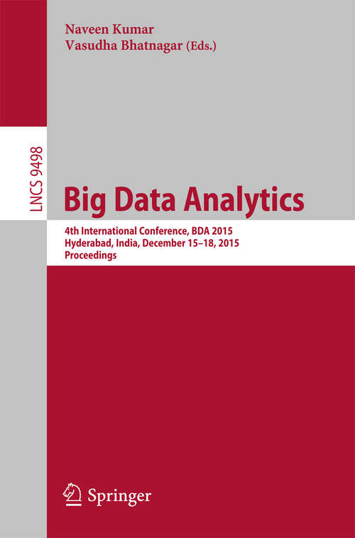 Book cover of Big Data Analytics: 4th International Conference, BDA 2015, Hyderabad, India, December 15-18, 2015, Proceedings (1st ed. 2015) (Lecture Notes in Computer Science #9498)