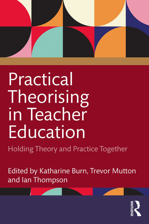 Book cover of Practical Theorising in Teacher Education: Holding Theory and Practice Together