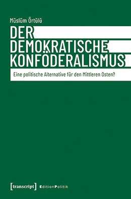 Book cover of Der demokratische Konföderalismus: Eine politische Alternative für den Mittleren Osten? (Edition Politik #171)