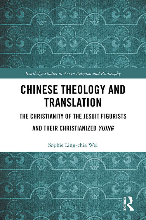 Book cover of Chinese Theology and Translation: The Christianity of the Jesuit Figurists and their Christianized Yijing