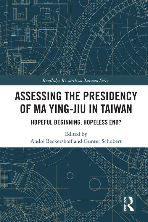 Book cover of Assessing the Presidency of Ma Ying-jiu in Taiwan: Hopeful Beginning, Hopeless End? (Routledge Research on Taiwan Series)