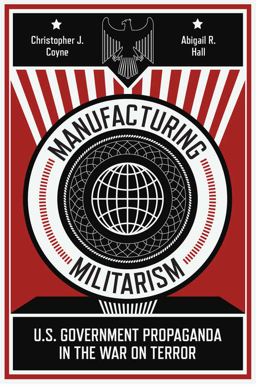 Book cover of Manufacturing Militarism: U.S. Government Propaganda in the War on Terror