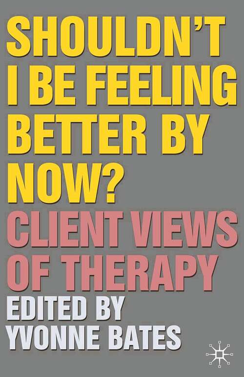 Book cover of Shouldn't I Be Feeling Better By Now?: Client Views Of Therapy