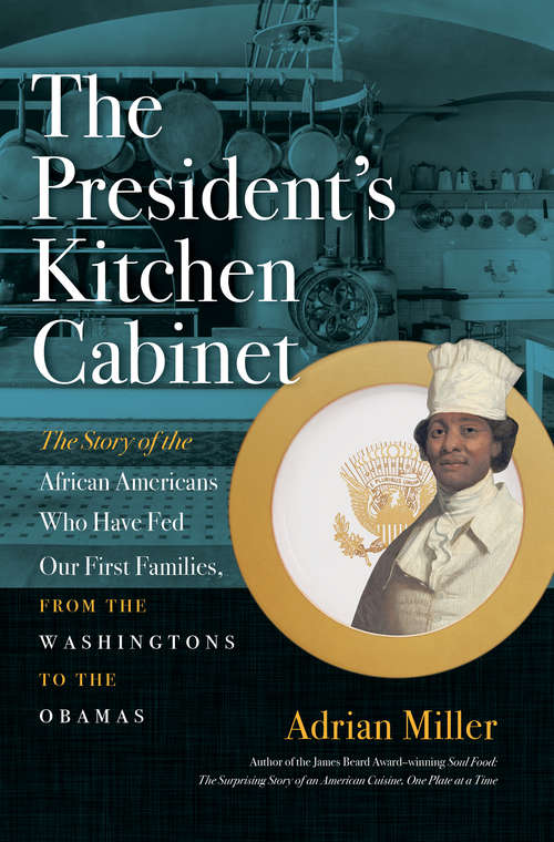 Book cover of The President's Kitchen Cabinet: The Story of the African Americans Who Have Fed Our First Families, from the Washingtons to the Obamas