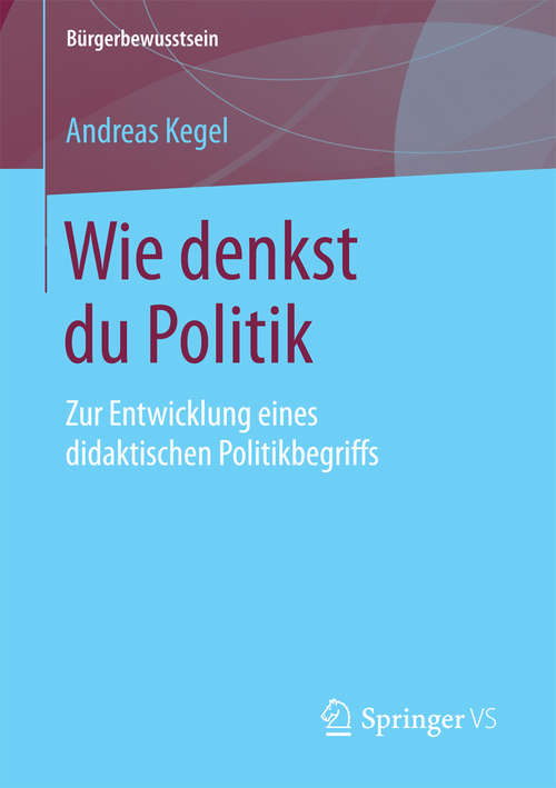 Book cover of Wie denkst du Politik: Zur Entwicklung eines didaktischen Politikbegriffs (Bürgerbewusstsein)