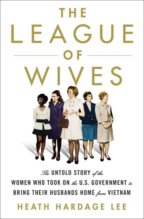 Book cover of The League of Wives: The Untold Story of the Women Who Took on the US Government to Bring Their Husbands Home