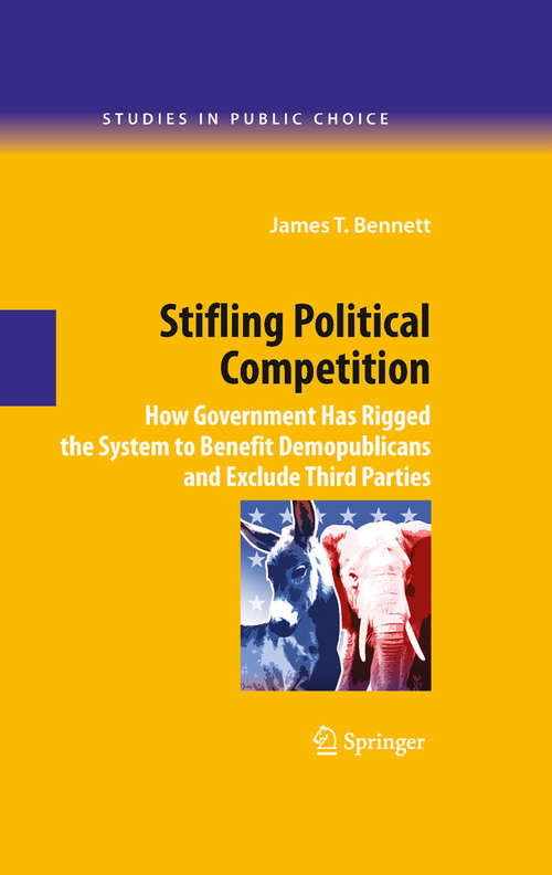 Book cover of Stifling Political Competition: How Government Has Rigged the System to Benefit Demopublicans and Exclude Third Parties (2009) (Studies in Public Choice #12)